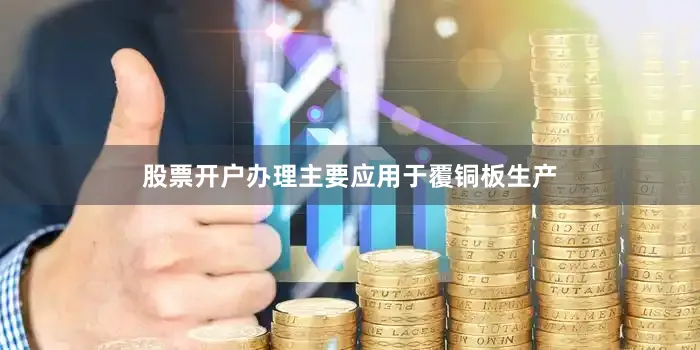 股票开户办理主要应用于覆铜板生产