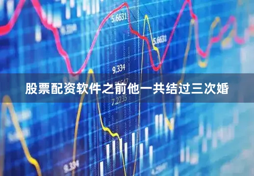 股票配资软件之前他一共结过三次婚